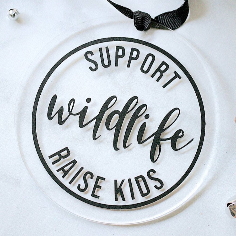 Acrylic Ornament - Support Wildlife Raise Kids